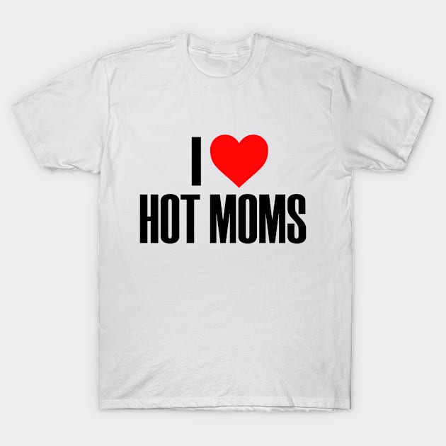 I Love Hot Moms Mother Heart Cute Sweet T-Shirt by Mellowdellow